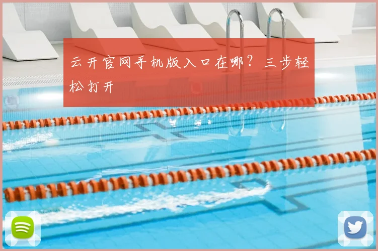 云开官网手机版入口在哪?三步轻松打开